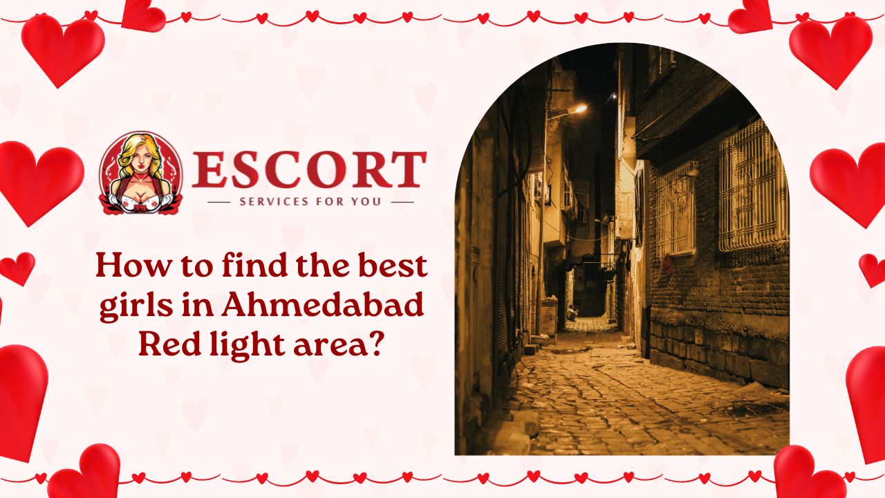 How to find the best girls in Ahmedabad Red light area?