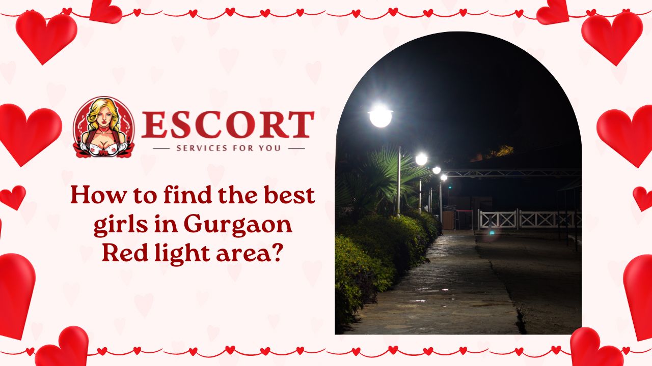 How to find the best girls in Gurgaon Red light area?