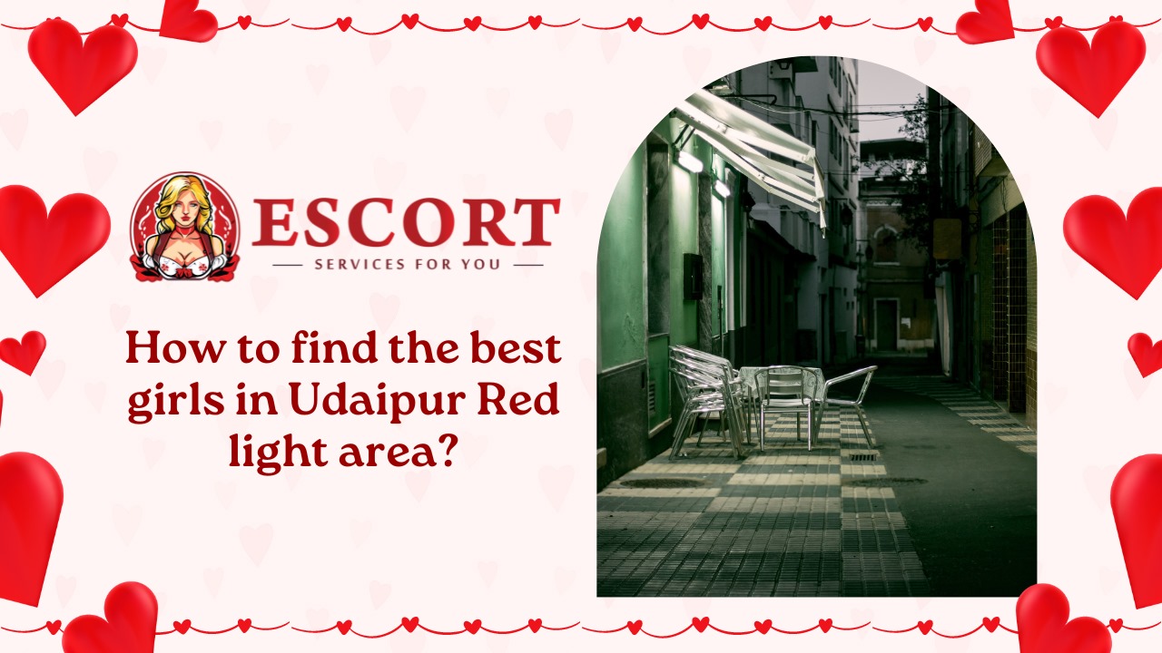 How to find the best girls in Udaipur Red light area?