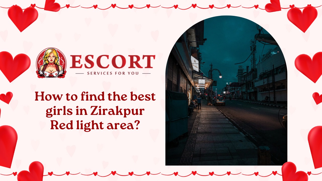 How to find the best girls in Zirakpur Red light area?